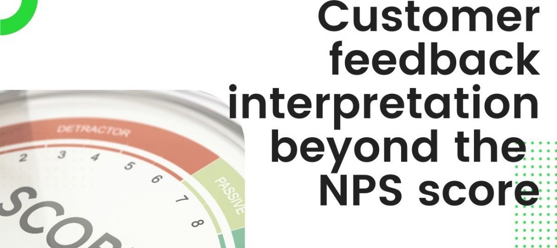 Customer feedback interpretation beyond the NPS score Customer feedback interpretation beyond the NPS score