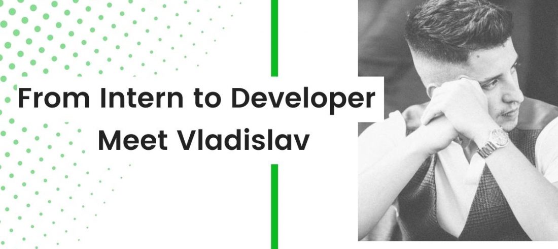 From Intern to Developer – Meet Vladislav From Intern to Developer – Meet Vladislav