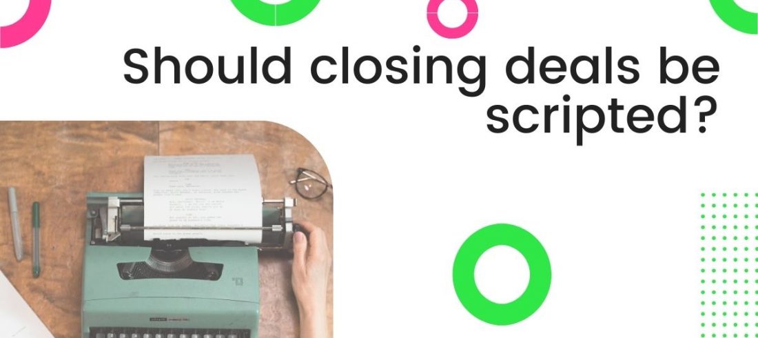 should closing deals be scripted