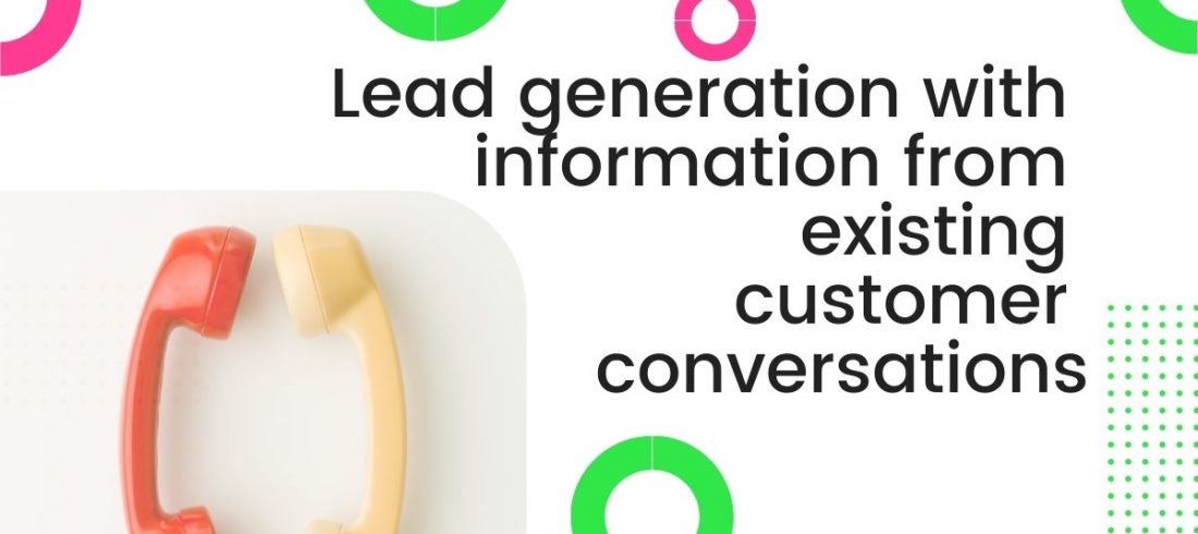 Lead generation with information from existing customer conversations Lead generation with information from existing customer conversations