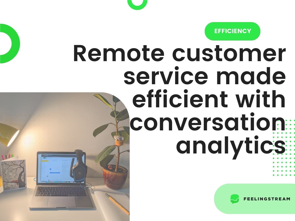 Remote customer service made efficient with conversation analytics Remote customer service made efficient with conversation analytics