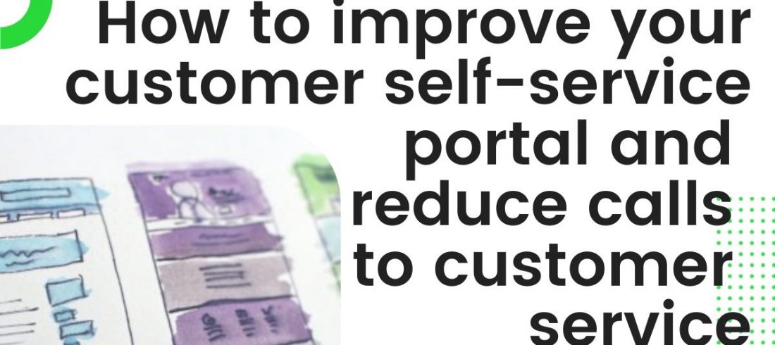Customer self-service portal improvements to reduce calls to customer service Customer self-service portal improvements to reduce calls to customer service