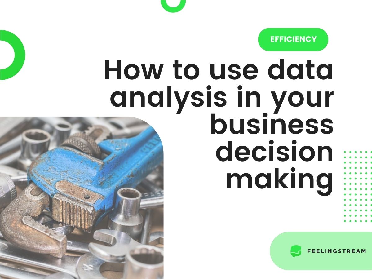 How to use data analysis in your business decision making • Feelingstream