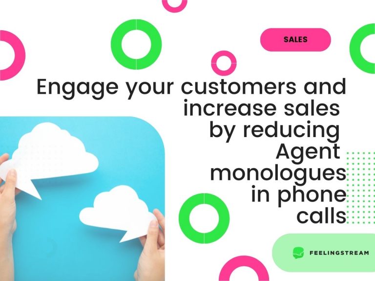 Engage your customers and increase sales by reducing Agent monologues in phone calls Engage your customers and increase sales by reducing Agent monologues in phone calls