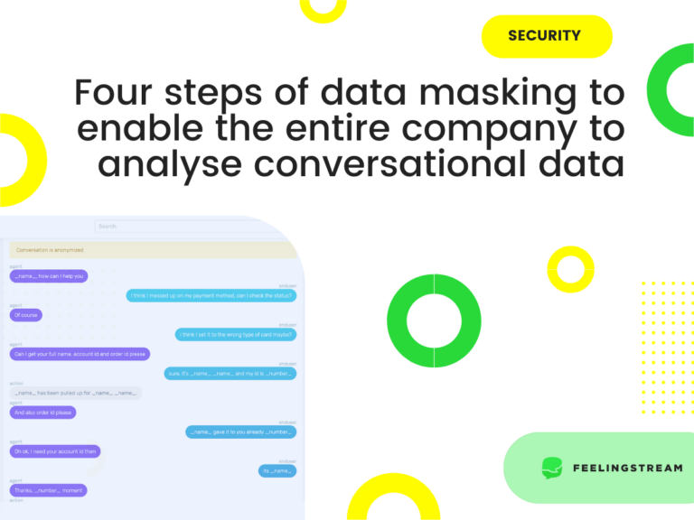 Four steps of data masking to enable the entire company to analyse conversational data. – Feelingstream Four steps of data masking to enable the entire company to analyse conversational data. - Feelingstream